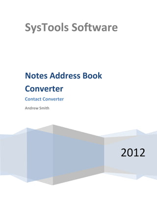 SysTools Software


Notes Address Book
Converter
Contact Converter
Andrew Smith




                     2012
 