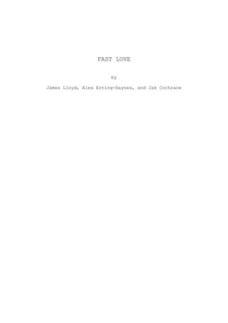 FAST LOVE
by
James Lloyd, Alex Erting-Haynes, and Jak Cochrane
 