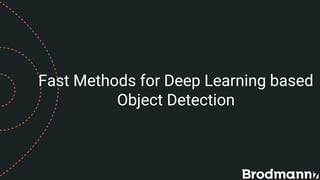 Fast Methods for Deep Learning based
Object Detection
 