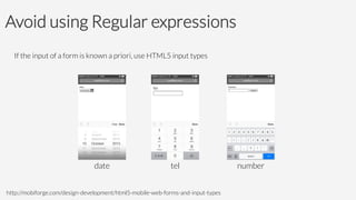 Avoid using Regular expressions 
If the input of a form is known a priori, use HTML5 input types
http://mobiforge.com/design-development/html5-mobile-web-forms-and-input-types
date	

 tel	

 number	

 