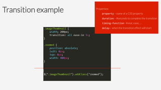 Transition example
 Properties:
property – name of a CSS property
duration – #seconds to complete the transition
timing-­‐function - linear, ease, …
delay-­‐ when the transition effect will start
 