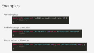 Examples
Retina Displays




iPad in landscape orientation




iPhone and Android devices


 