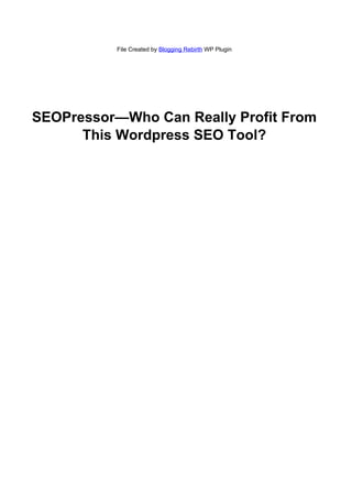 File Created by Blogging Rebirth WP Plugin




SEOPressor—Who Can Really Profit From
      This Wordpress SEO Tool?
 
