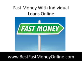 Fast Money With Individual
        Loans Online




www.BestFastMoneyOnline.com
 