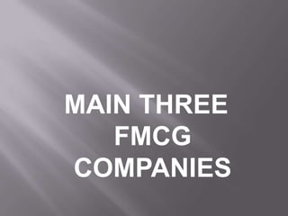 MAIN THREE
   FMCG
COMPANIES
 