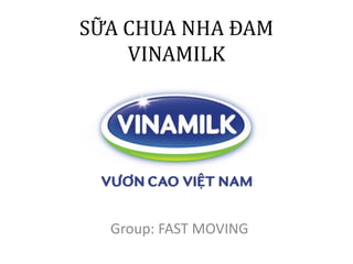 SỮA CHUA NHA ĐAM
VINAMILK
Group: FAST MOVING
 