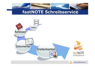 Logo

     fastNOTE Schreibservice


            Daten

Adressen




Dokumente
                    Visitenkarten


                                    www.fastnote.de
 