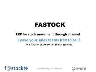 ERP for stock movement through channel
Leave your sales teams free to sell!
At a fraction of the cost of similar systems.
Sales, Marketing and Distribution
FASTOCK
 