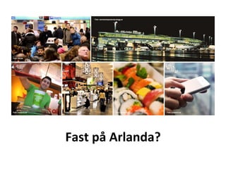 Fast	
  på	
  Arlanda?	
  	
  
 