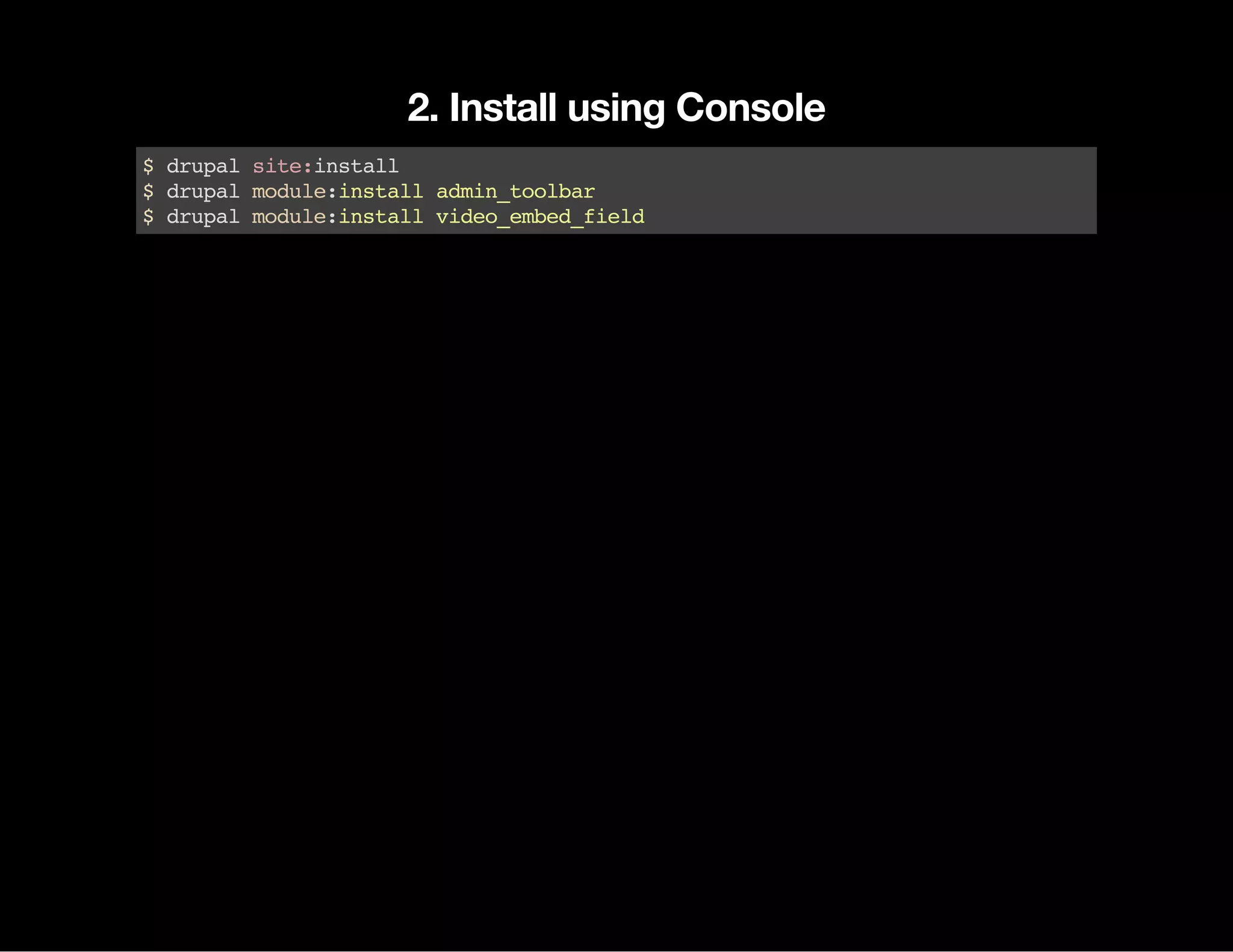 2. Install using Console $drupalsite:install $drupalmodule:installadmin_toolbar $drupalmodule:installvideo_embed_field 