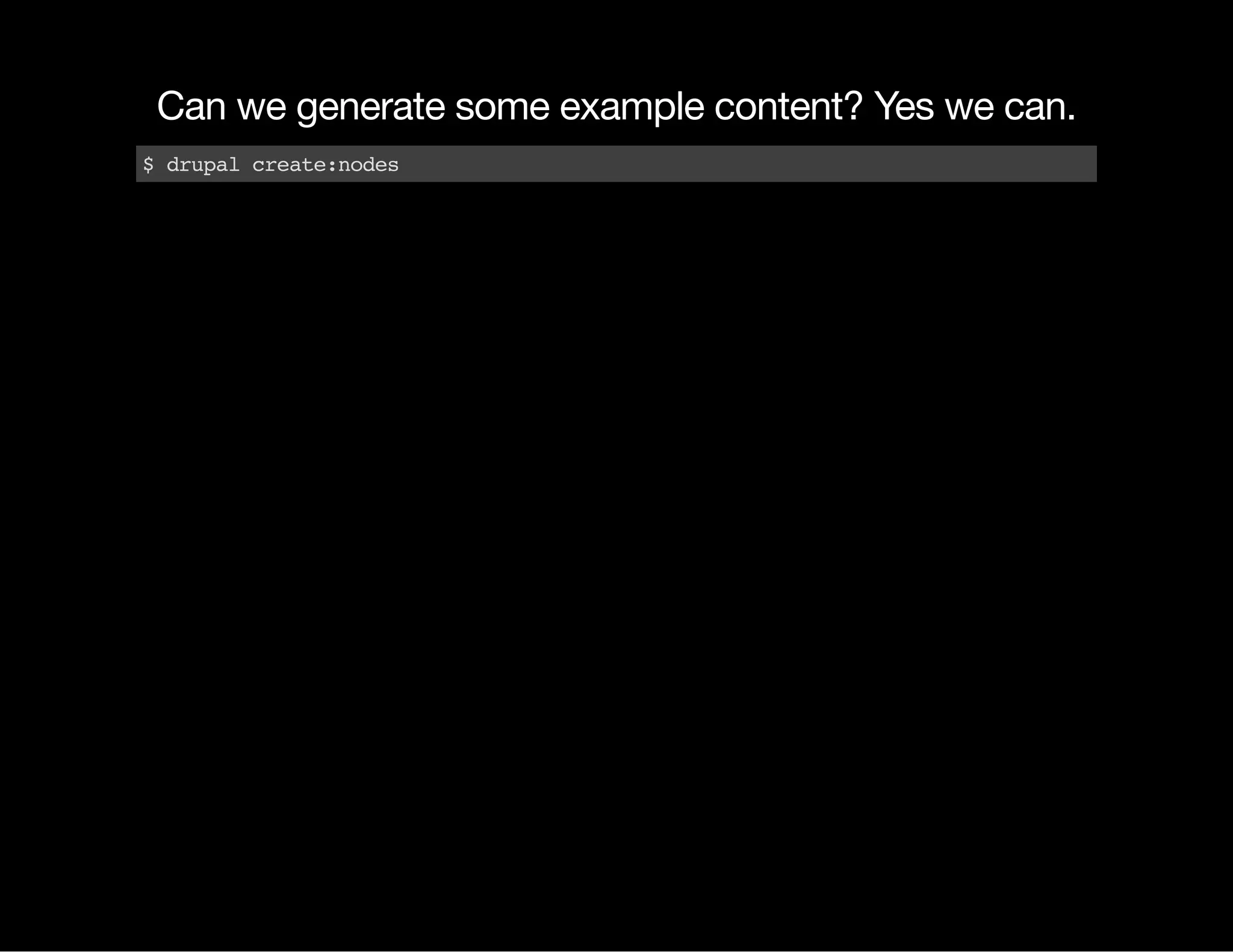 Can we generate some example content? Yes we can. $drupalcreate:nodes 