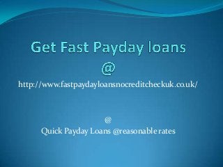 http://www.fastpaydayloansnocreditcheckuk.co.uk/

@
Quick Payday Loans @reasonable rates

 