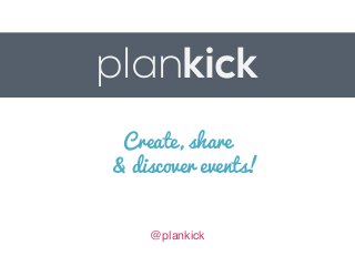 plankick
 Create, share
& discover events!


    @plankick!
 
