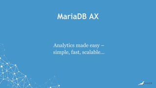 MariaDB AX
Analytics made easy –
simple, fast, scalable…
 