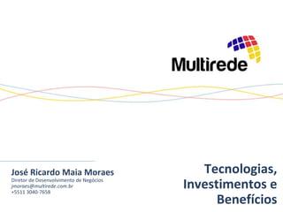 José Ricardo Maia Moraes Diretor de Desenvolvimento de Negócios [email_address] +5511 3040-7658 Tecnologias, Investimentos e Benefícios 