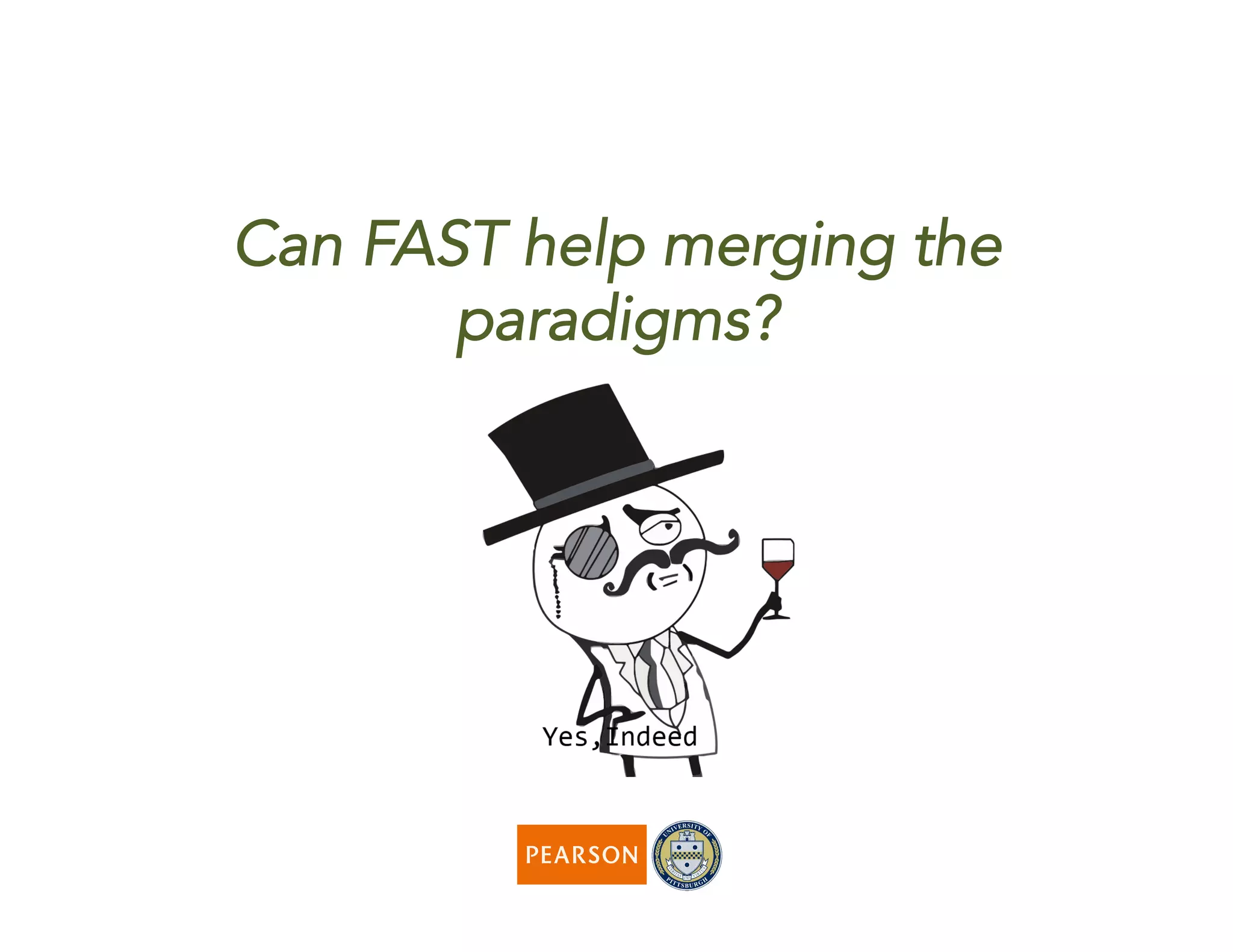 Can FAST help merging the
paradigms?
 