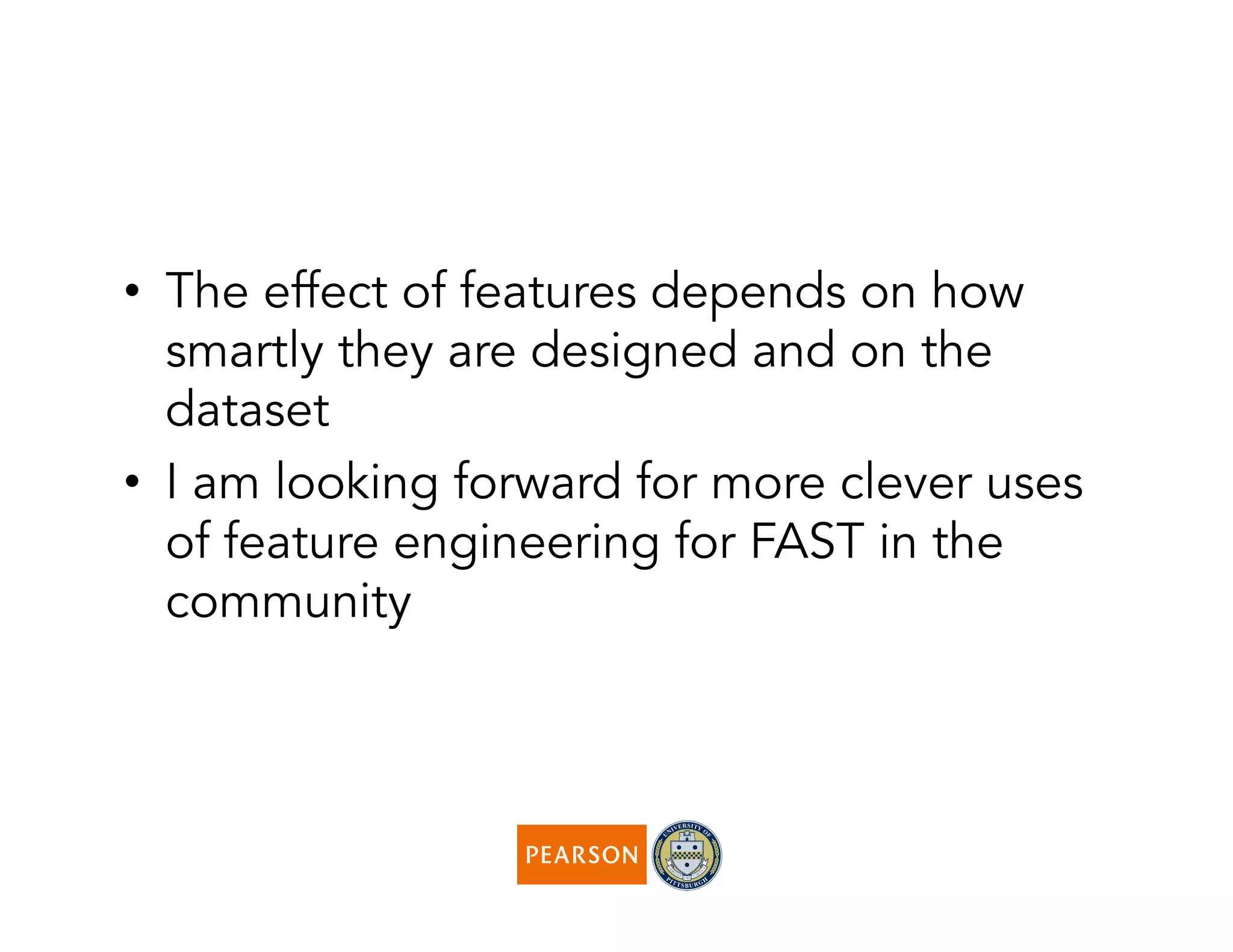 •  The effect of features depends on how
smartly they are designed and on the
dataset
•  I am looking forward for more clever uses
of feature engineering for FAST in the
community
 