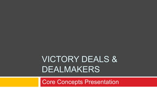 VICTORY DEALS & DEALMAKERS Core Concepts Presentation 