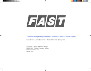 Transforming Forsyth Rubber Products into a Global Brand
Sean Bender • Jamie Bowerman • Marshall Jamshidi • Danny Taft
Savannah College of Art and Design
SDES 704 • Applied Theory in Design
Professor Robert Fee
Winter 2011
 
