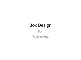 Box Design
For
Fastrackerz
 