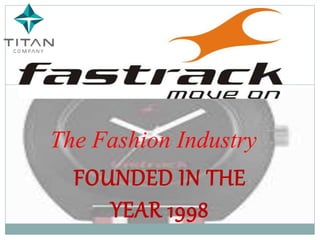 FOUNDED IN THE
YEAR 1998
The Fashion Industry
 