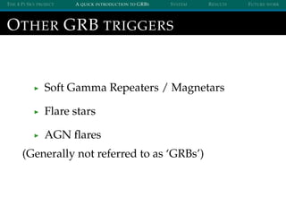THE 4 PI SKY PROJECT A QUICK INTRODUCTION TO GRBS SYSTEM RESULTS FUTURE WORK
OTHER GRB TRIGGERS
Soft Gamma Repeaters / Mag...
