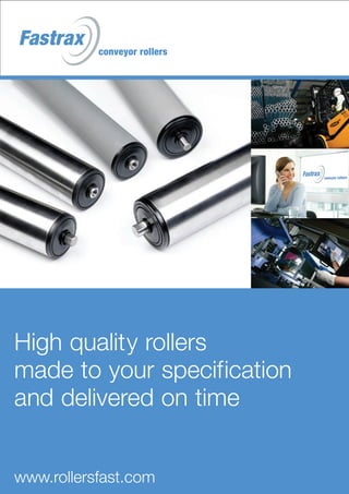 High quality rollers
made to your specification
and delivered on time
www.rollersfast.com
Fastrax conveyor rollers
 