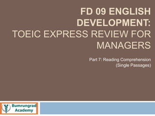 FD 09 ENGLISH 
DEVELOPMENT: 
TOEIC EXPRESS REVIEW FOR 
MANAGERS 
Part 7: Reading Comprehension 
(Single Passages) 
 