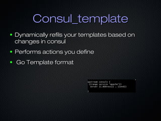 Consul_templateConsul_template
● Dynamically refils your templates based onDynamically refils your templates based on
chan...
