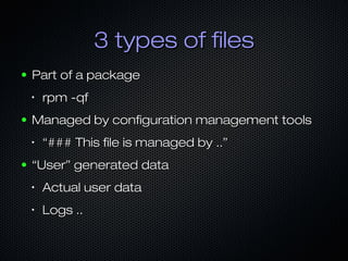 3 types of files3 types of files
● Part of a packagePart of a package
•
rpm -qfrpm -qf
● Managed by configuration manageme...