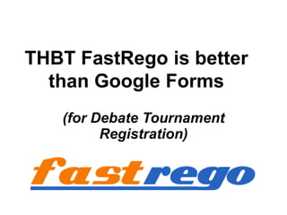THBT FastRego is better
  than Google Forms
   (for Debate Tournament
         Registration)
 