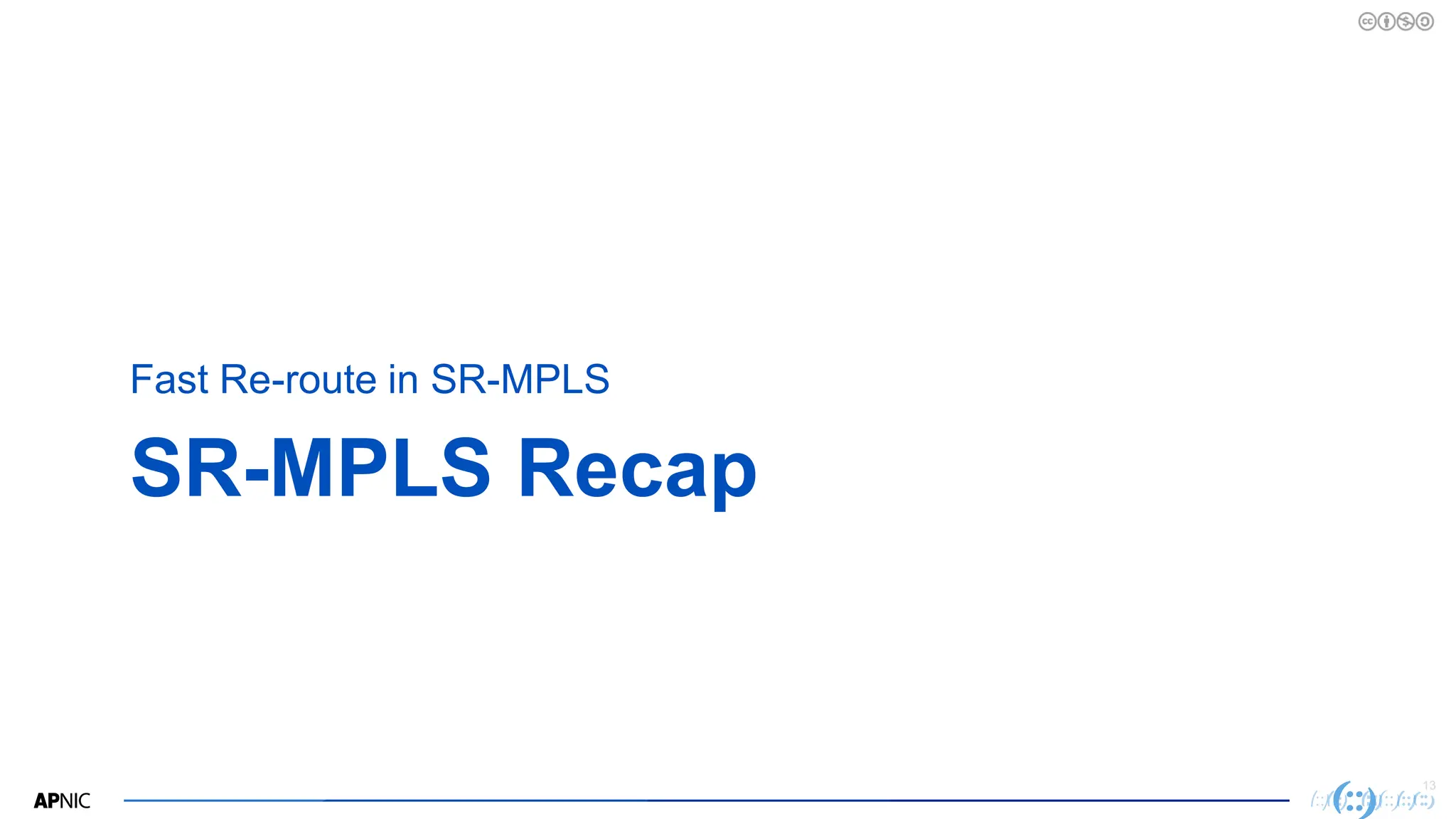 13
SR-MPLS Recap
Fast Re-route in SR-MPLS
 