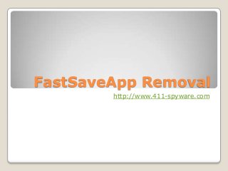 FastSaveApp Removal
        http://www.411-spyware.com
 