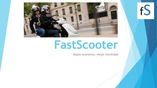 FastScooter
Mayor economía, mejor movilidad
 