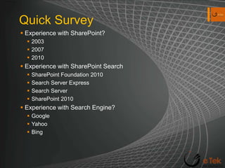 Quick SurveyExperience with SharePoint?200320072010Experience with SharePoint SearchSharePoint Foundation 2010Search Server ExpressSearch ServerSharePoint 2010Experience with Search Engine?GoogleYahooBing