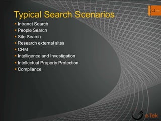 Typical Search ScenariosIntranet SearchPeople SearchSite SearchResearch external sitesCRMIntelligence and InvestigationIntellectual Property ProtectionCompliance