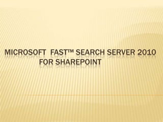 Microsoft  FAST™ Search Server 2010            for SharePoint 