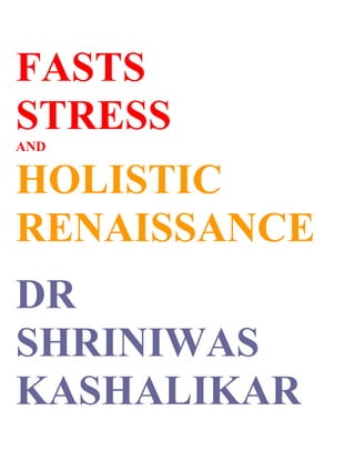 FASTS
STRESS
AND


HOLISTIC
RENAISSANCE
DR
SHRINIWAS
KASHALIKAR
 