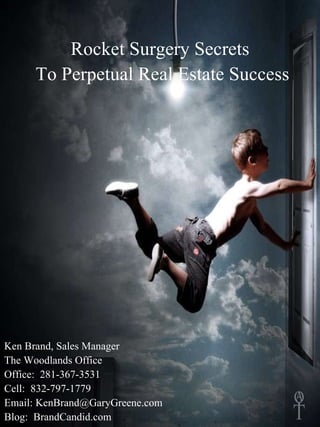 [object Object],Ken Brand, Sales Manager  The Woodlands Office Office:  281-367-3531  Cell:  832-797-1779 Email: KenBrand@GaryGreene.com  Blog:  BrandCandid.com Rocket Surgery Secrets To Perpetual Real Estate Success 