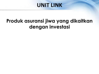 UNIT LINK

Produk asuransi jiwa yang dikaitkan
         dengan investasi
 