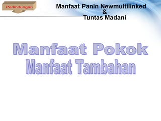 Manfaat Panin Newmultilinked
              &
        Tuntas Madani
 