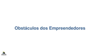 Obstáculos dos Empreendedores
 