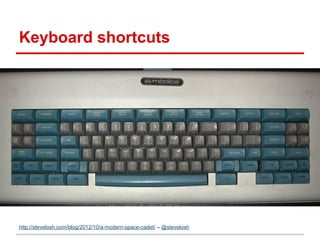 Keyboard shortcuts
http://stevelosh.com/blog/2012/10/a-modern-space-cadet/ – @stevelosh
