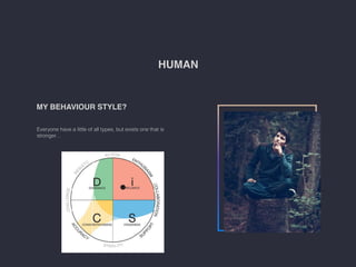 HUMAN
Everyone have a little of all types, but exists one that is
stronger
MY BEHAVIOUR STYLE?
 
