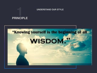1PRINCIPLE
UNDERSTAND OUR STYLE
 