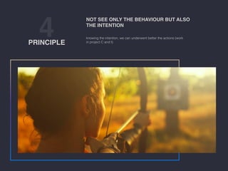 4PRINCIPLE
knowing the intention, we can underwent better the actions (work
in project C and I)
NOT SEE ONLY THE BEHAVIOUR BUT ALSO
THE INTENTION
 