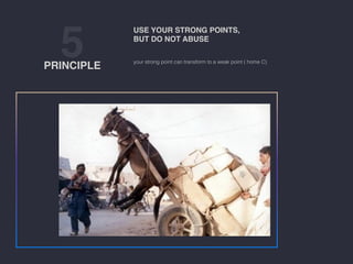 5PRINCIPLE
your strong point can transform to a weak point ( home C)
USE YOUR STRONG POINTS,
BUT DO NOT ABUSE
 