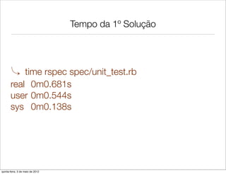 Tempo da 1º Solução




       ⤷ time rspec spec/unit_test.rb
       real	 0m0.681s
       user	0m0.544s
       sys	 0m0.138s




quinta-feira, 3 de maio de 2012
 