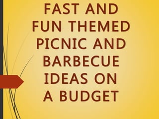 FAST AND
FUN THEMED
PICNIC AND
BARBECUE
IDEAS ON
A BUDGET
 