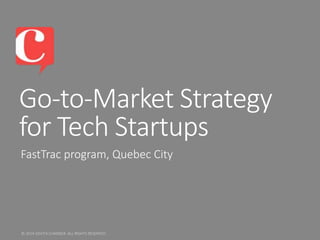 Go-to-Market Strategy 
for Tech Startups 
FastTrac program, Quebec City 
 
